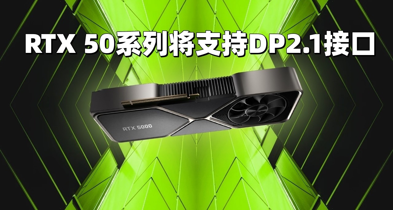 Nvidia RTX 50系列显卡将支持DP2.1