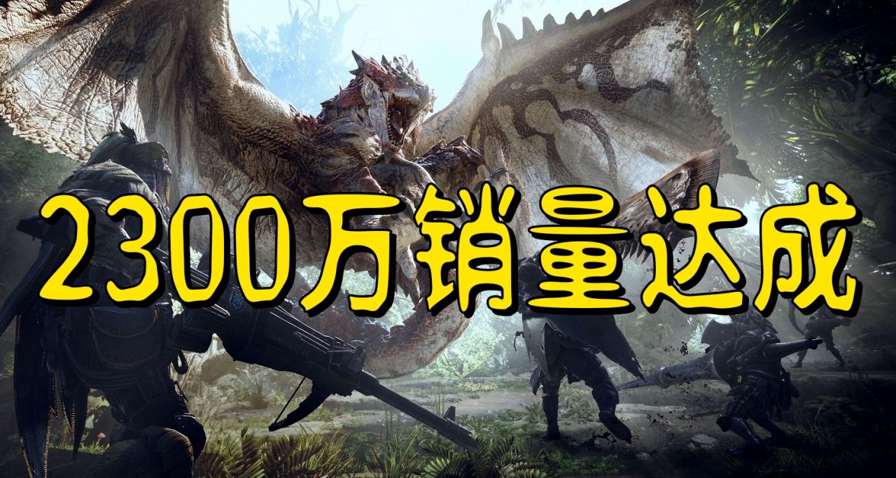 怪物獵人世界全球銷量突破2300萬份，IP價值持續增長！