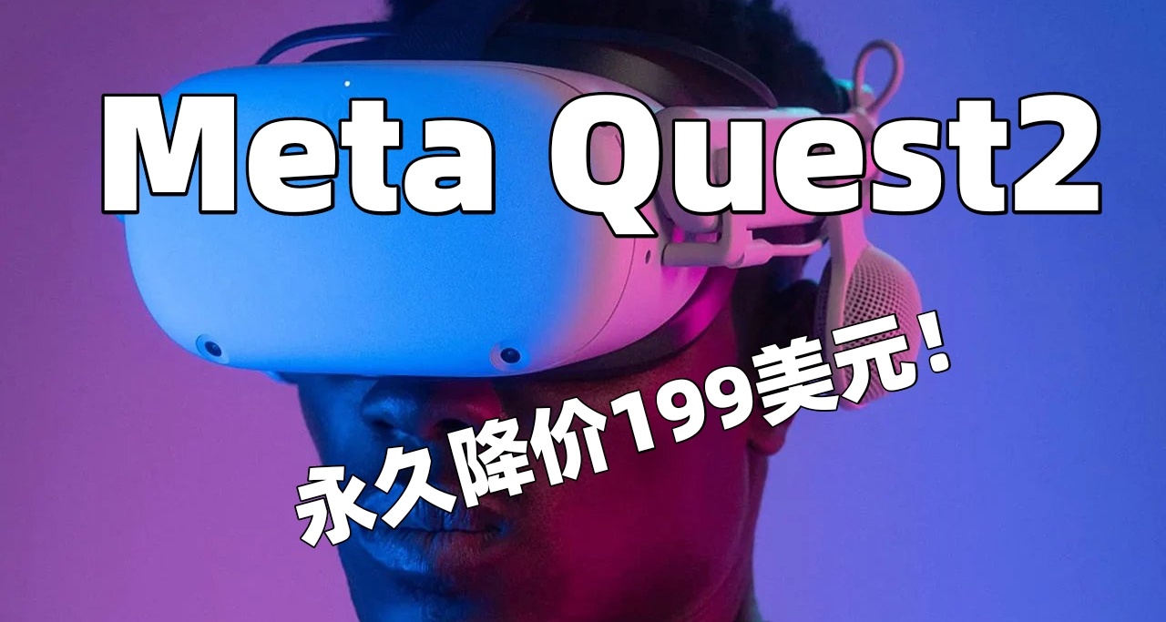 MetaQuest2永久降价至199.99美元