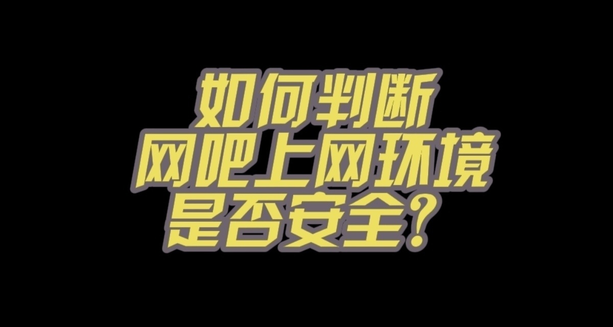 網吧安全上網！如何簡單的判斷網吧上機環境是否乾淨