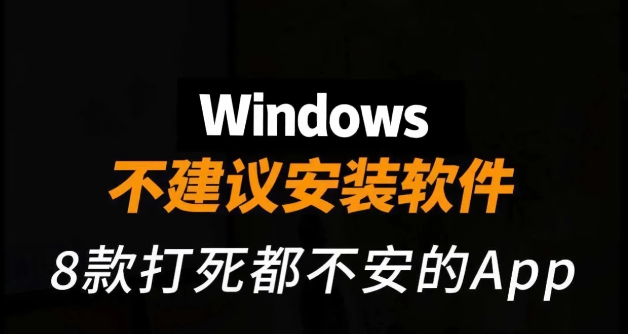 Windows不建議安裝的軟件，安利8個真香軟件！建議收藏！！！