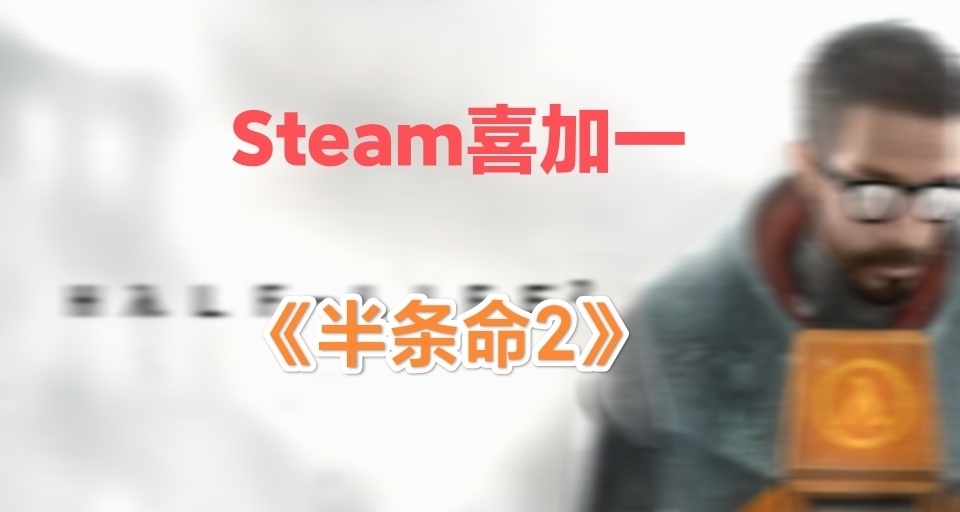 Steam喜加一《半条命2》，开机速领！
