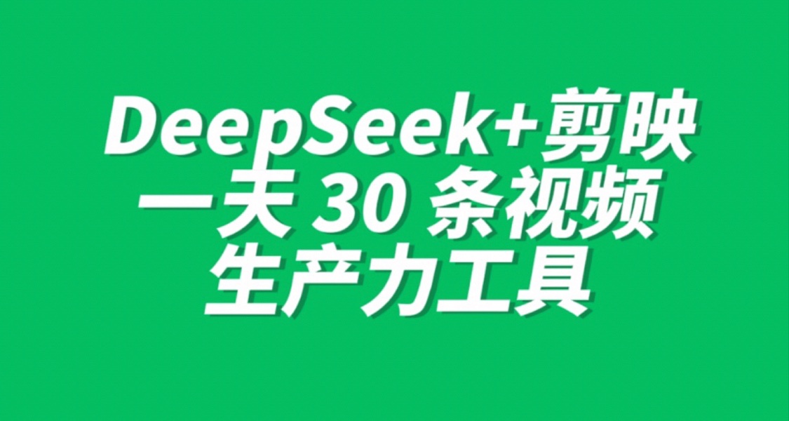 2025最新王炸組合：DeepSeek+剪映=1天30條