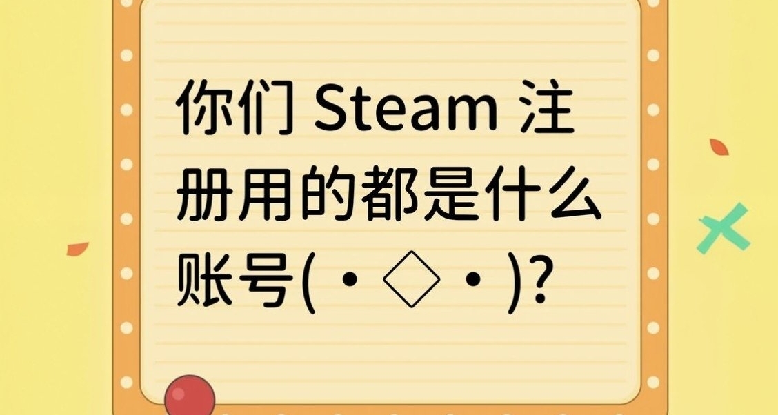 你们 Steam 注册用的都是什么账号(・◇・)?