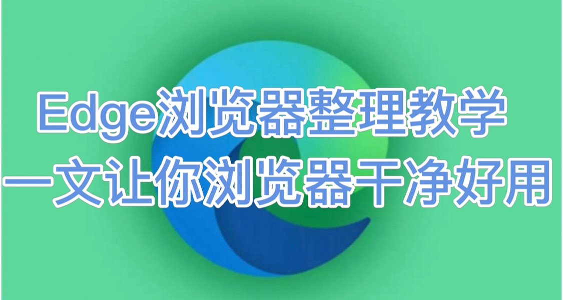 Edge浏览器整理教学，一文让你浏览器干净好用