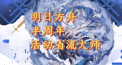 明日方舟2025年半週年感謝慶典活動省流大師