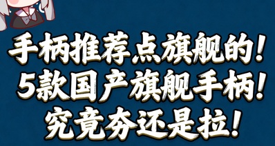 手柄推薦點旗艦的!5款國產旗艦手柄!究竟夯還是拉!
