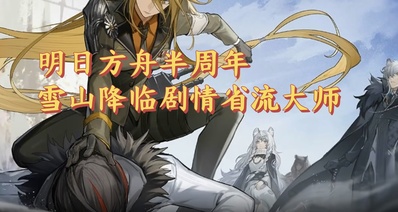 明日方舟雪山降臨劇情省流大師感謝慶典半週年