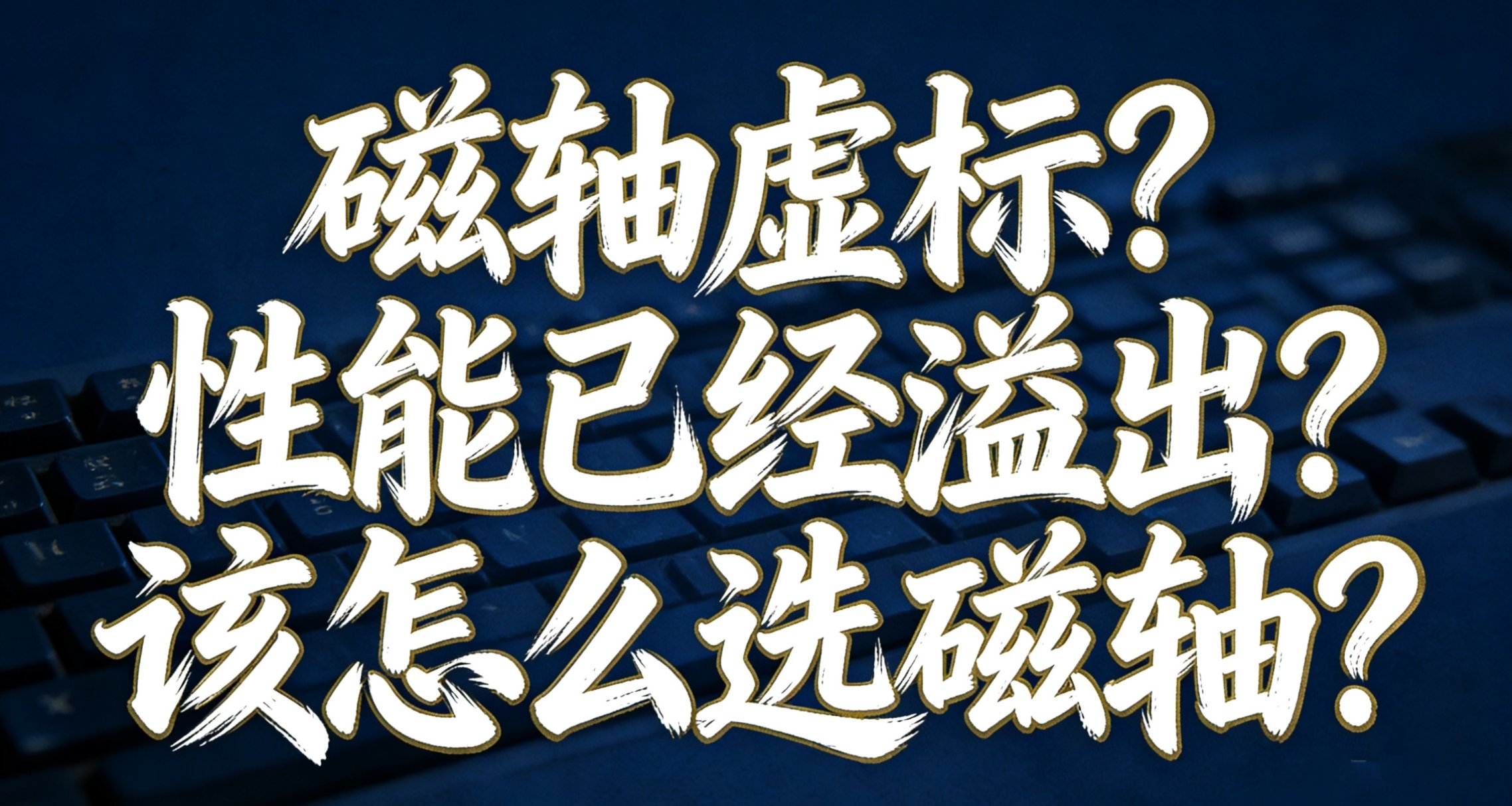 博主不敢說的實話：磁軸虛標?性能已經溢出?該怎麼選磁軸?