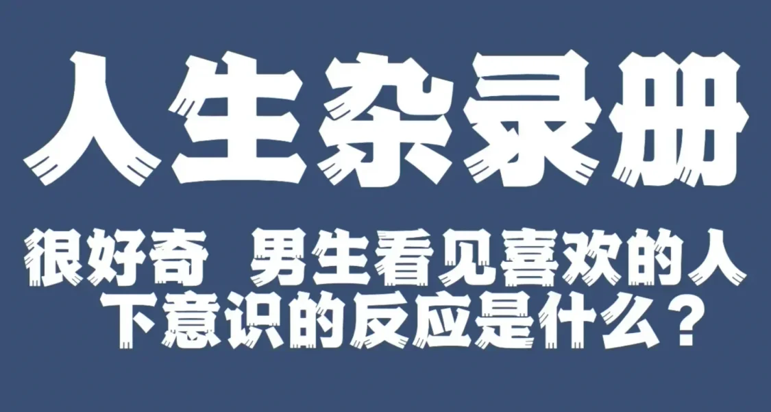 人生雜錄冊•很好奇 男生看見喜歡的人 下意識的反應是什麼？