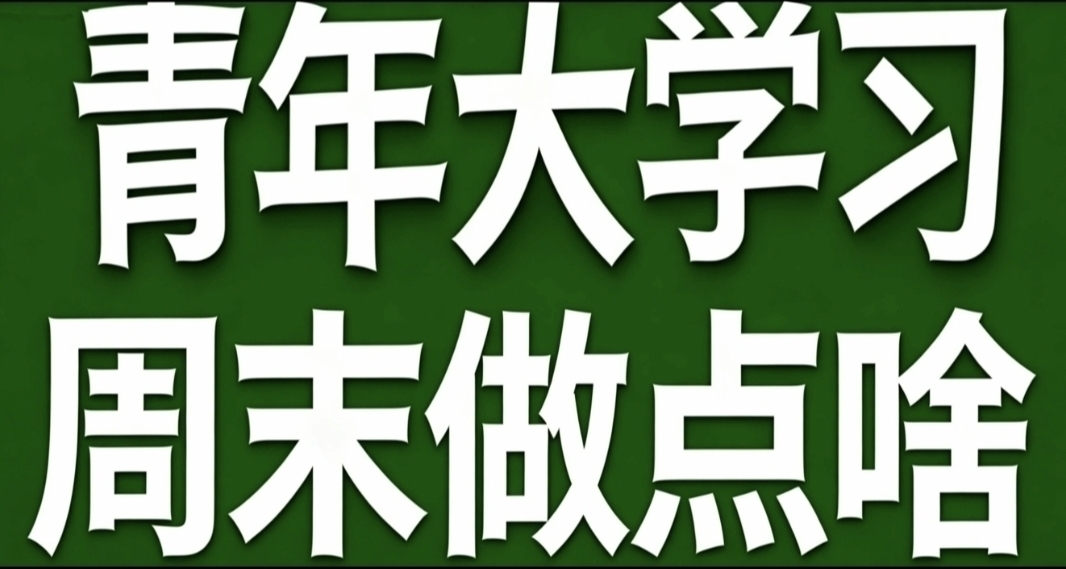 青年大學習·大學週末做點啥