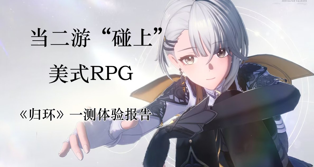 當二遊“碰上”美式rpg——《歸環》一測遊玩報告