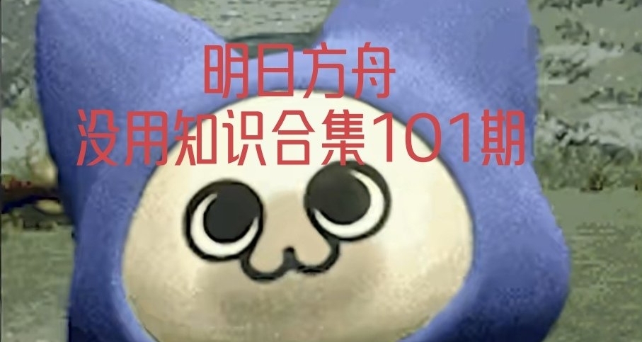 明日方舟沒用知識合集101期