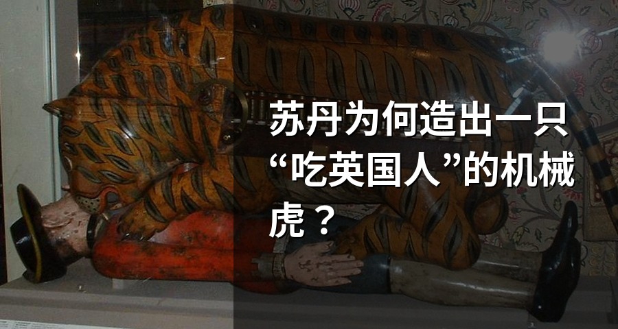 苏丹为何造出一只“吃英国人”的机械虎？