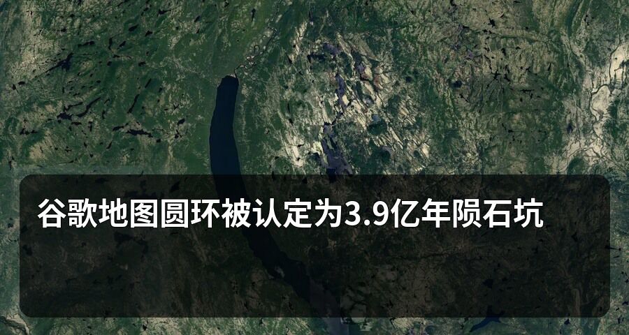 谷歌地图圆环被认定为3.9亿年陨石坑