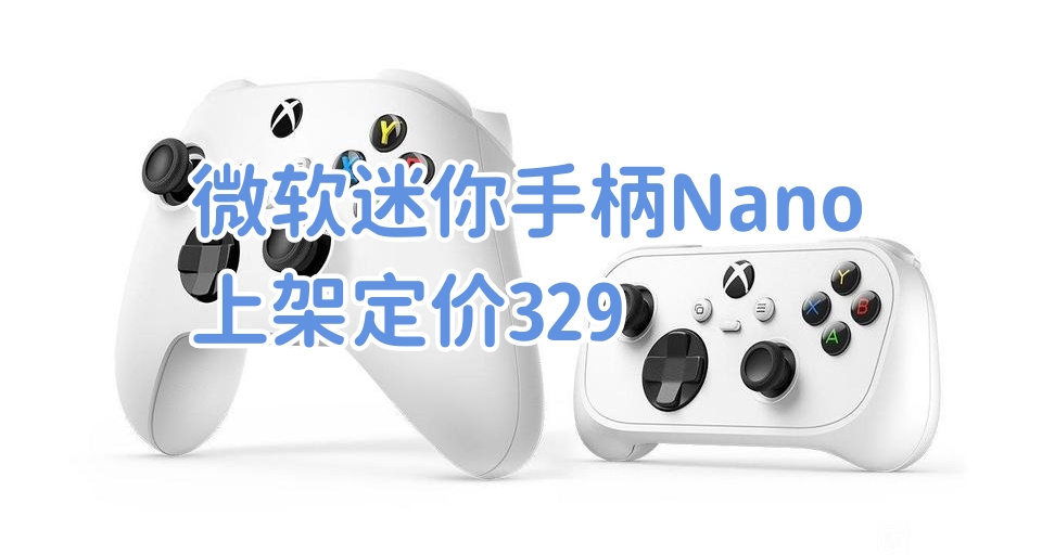 “微軟xbox迷你手柄nano，小雞g7mini內測”—10月手柄月報速遞二