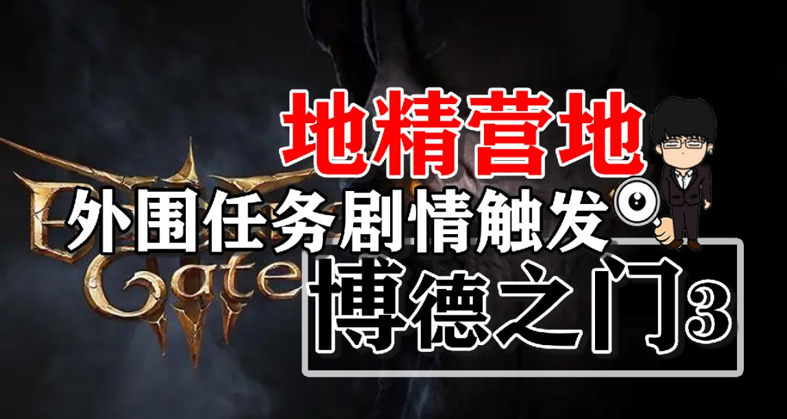 地精營地外圍任務和劇情觸發順序推薦！博德之門3攻略-任務篇