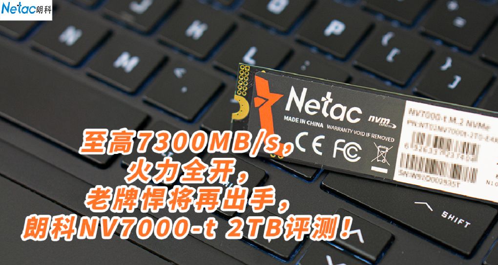 至高7300MB/s，火力全開，老牌悍將出手，朗科NV7000-t 2TB評測！