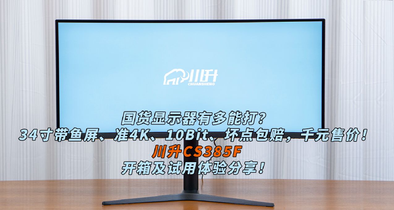 34寸带鱼屏、准4K、10Bit、坏点包赔！川升CS385F试用体验分享！