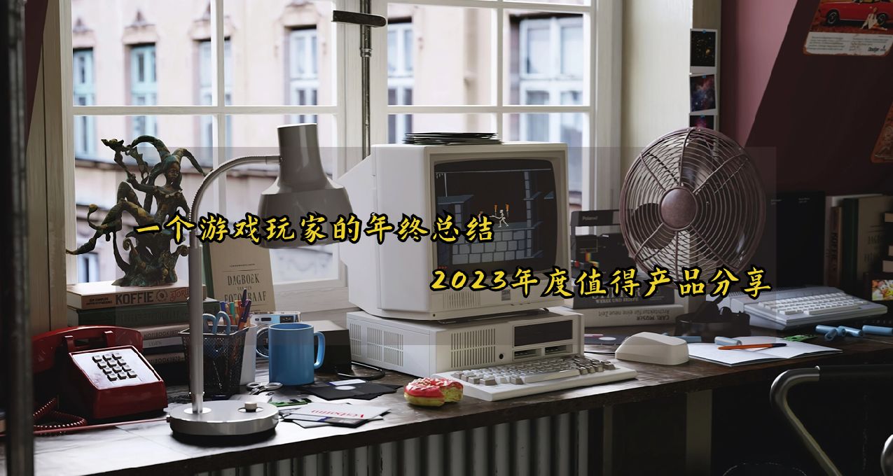 一個遊戲玩家的年終好物總結，2023年度值得推薦數碼產品分享