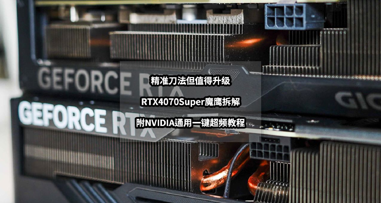 精准刀法但值得升级丨RTX4070Super魔鹰拆解与通用一键超频教程