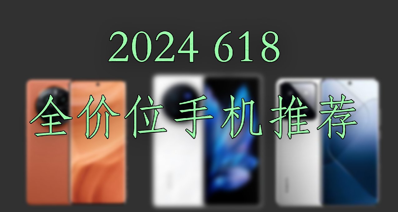 2024年618全价位手机推荐！购机完全攻略特别篇