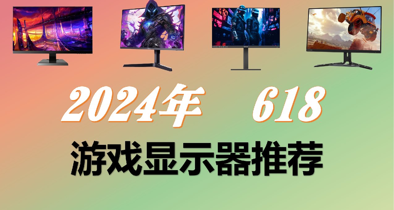 2024.618遊戲顯示器推薦指南！小白買前必看，全規格覆蓋！