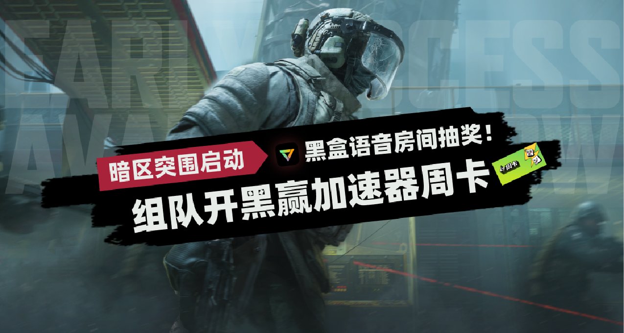 《暗區突圍》啓動！來黑盒語音組隊贏小黑盒加速器周卡