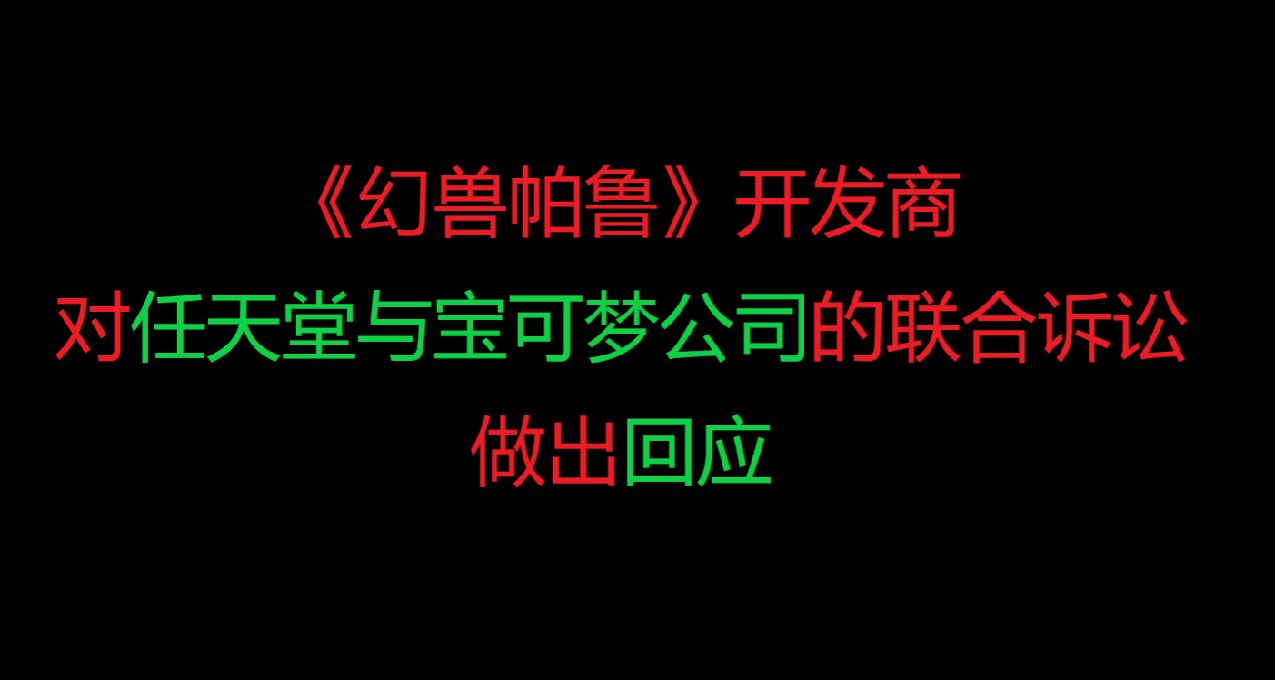 《幻兽帕鲁》开发商对任天堂与宝可梦公司的联合诉讼做出回应