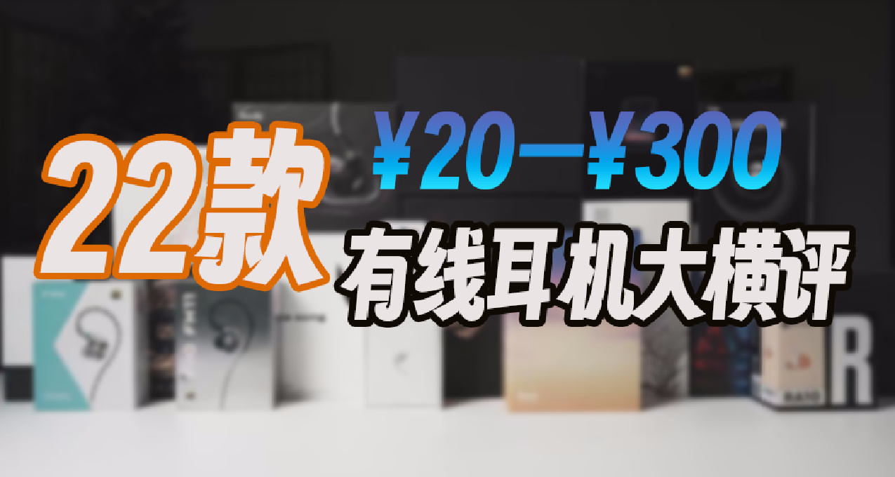 【全網最全】22款300元以下有線耳機大橫評！入門級耳機選購指南