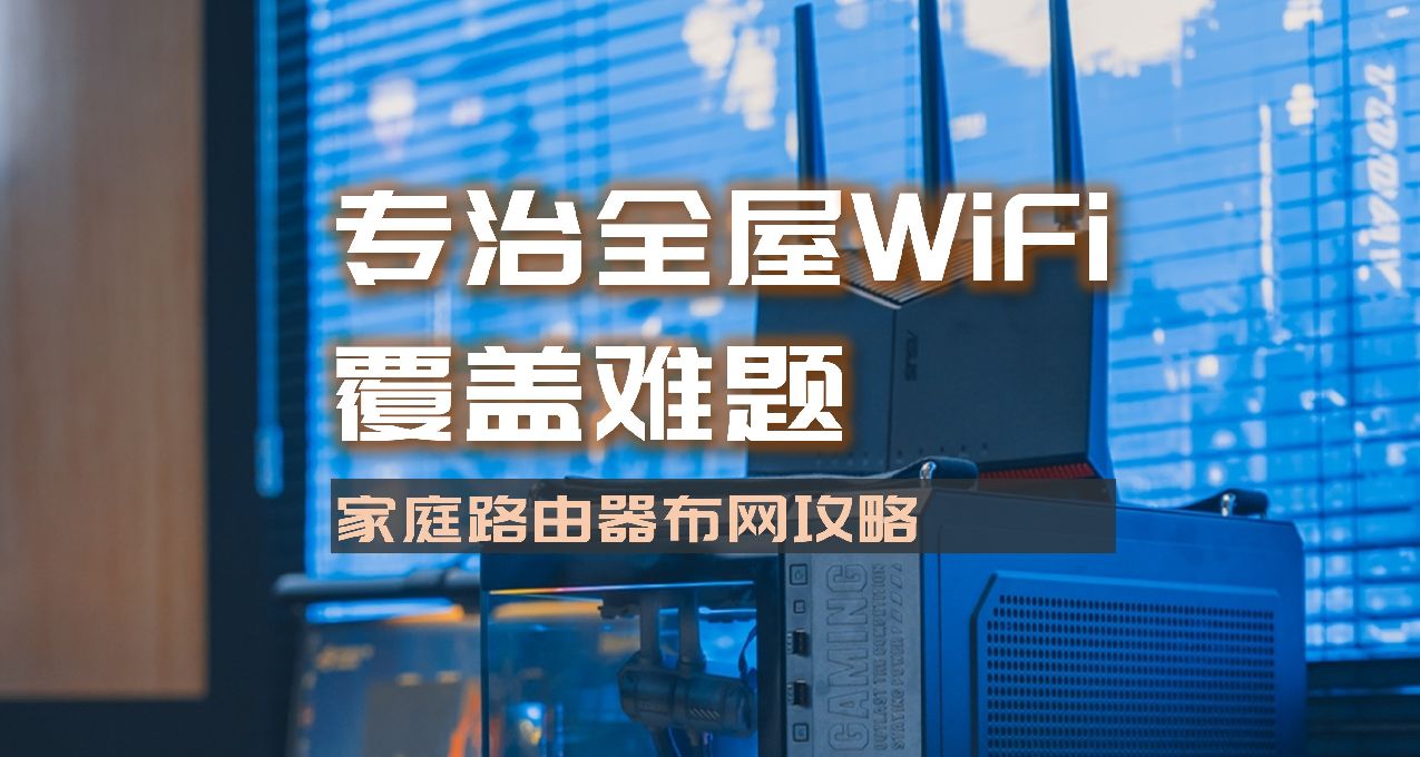 專治全屋WiFi覆蓋難題，家庭無線佈網攻略