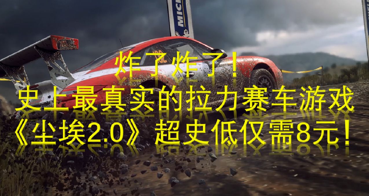 炸了炸了！史上最真实的拉力赛车游戏《尘埃2.0》超史低仅需8元！