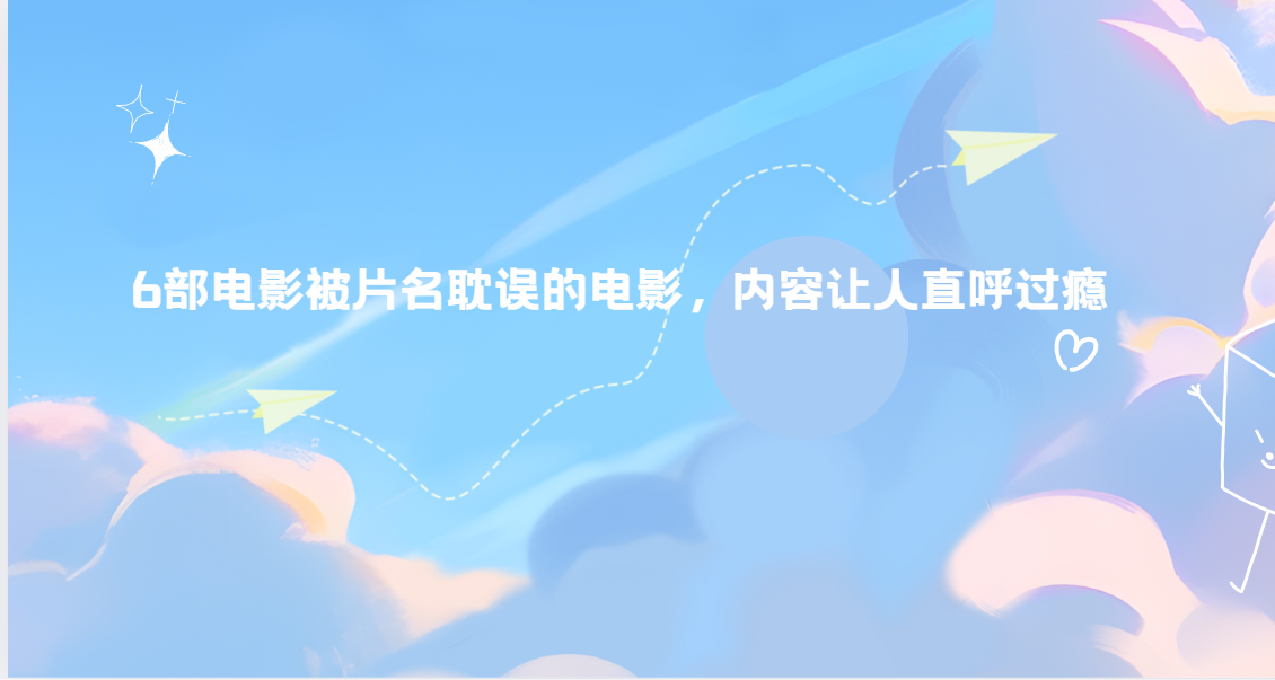 6部电影被片名耽误的电影，内容让人直呼过瘾