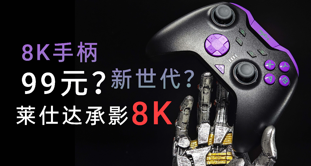 【首发】8K芯片旗舰手柄低至99元？这么卷吗？莱仕达承影8K上市！