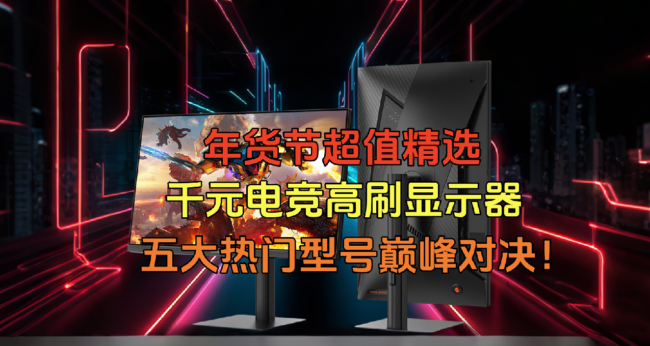年货节超值精选：千元电竞高刷显示器五大热门型号巅峰对决！