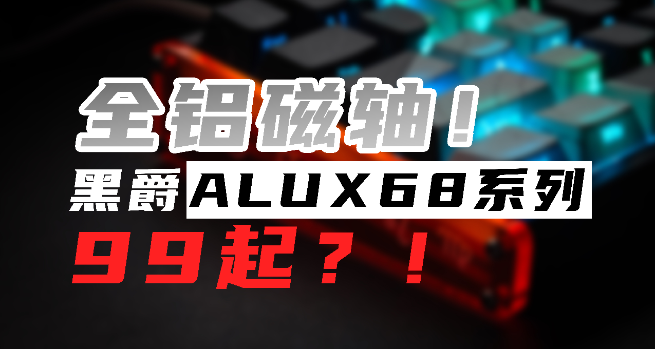 【首發】99起的全鋁磁軸？現在都這麼卷的？黑爵ALUX68