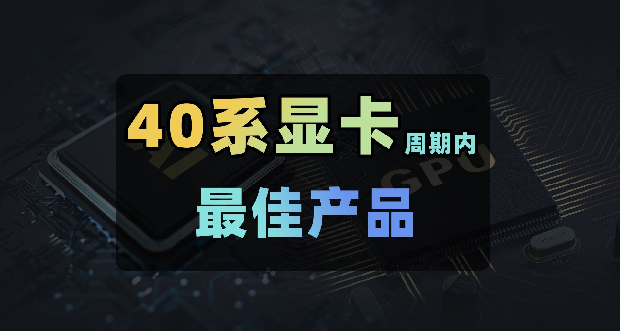 40系显卡周期内最佳产品榜单：你心目中的最佳产品有哪些？