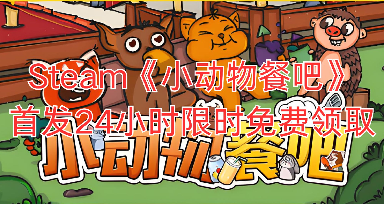 「喜加一」Steam《小動物餐吧》已解鎖，首發限免24小時，領起來！