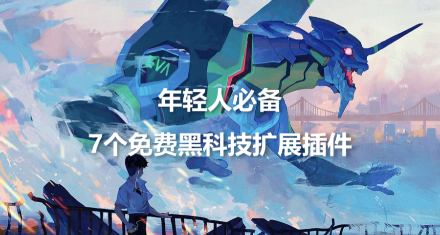 年轻人必备的7个黑科技浏览器插件，全部免费！