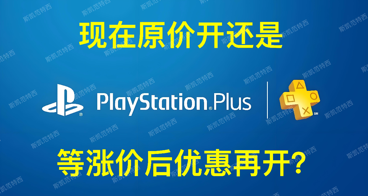 PS+会员，现在原价开还是等涨价后优惠再开？