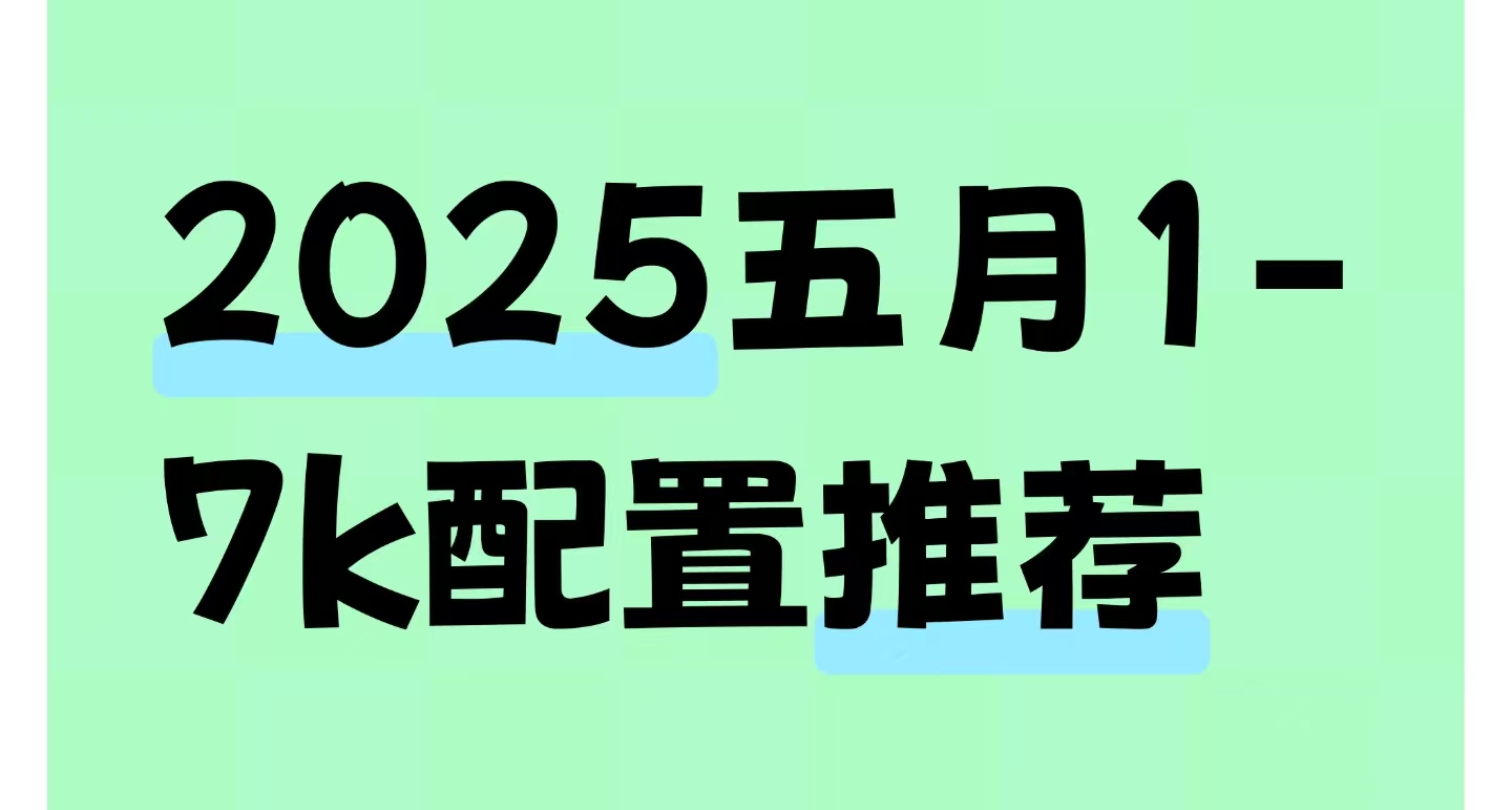 【1-7K价位•性价比向•20套搭配】2025年五月DIY主机配置推荐