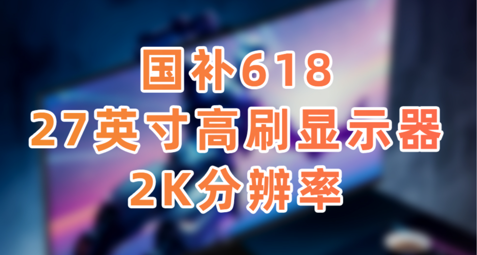 【國補618】27英寸2K高刷高性價比顯示器合集推薦