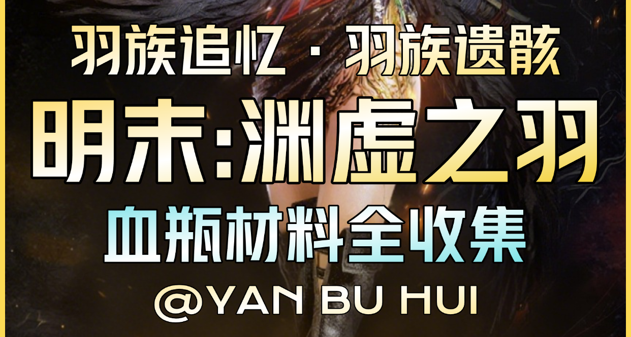【明末：淵虛之羽】羽族追憶&羽族遺骸全收集攻略丨血瓶升級材料