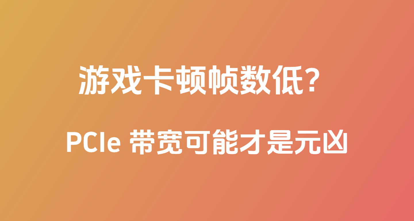 遊戲卡頓幀數低？PCIe 帶寬可能纔是元兇