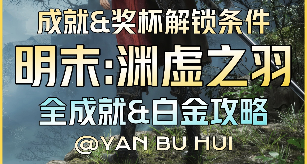 【明末：渊虚之羽】Steam全成就&PS白金攻略丨解锁条件全解析