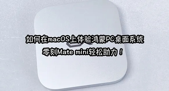 如何在macOS上體驗鴻蒙PC桌面系統，零刻Mate mini輕鬆助力！