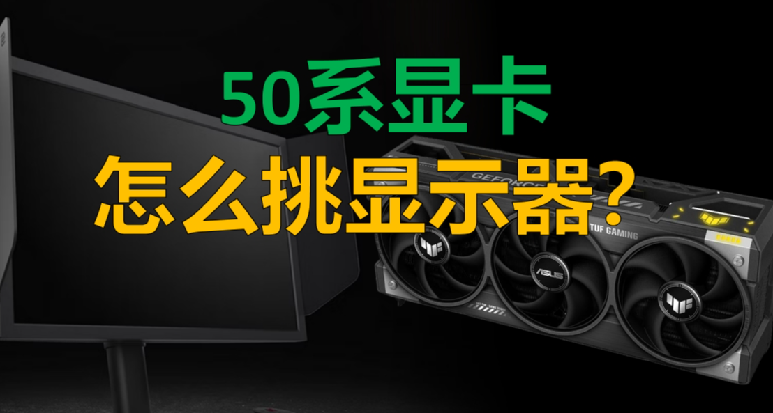 50系显卡怎么挑显示器？显卡配显示器“盲狙”推荐