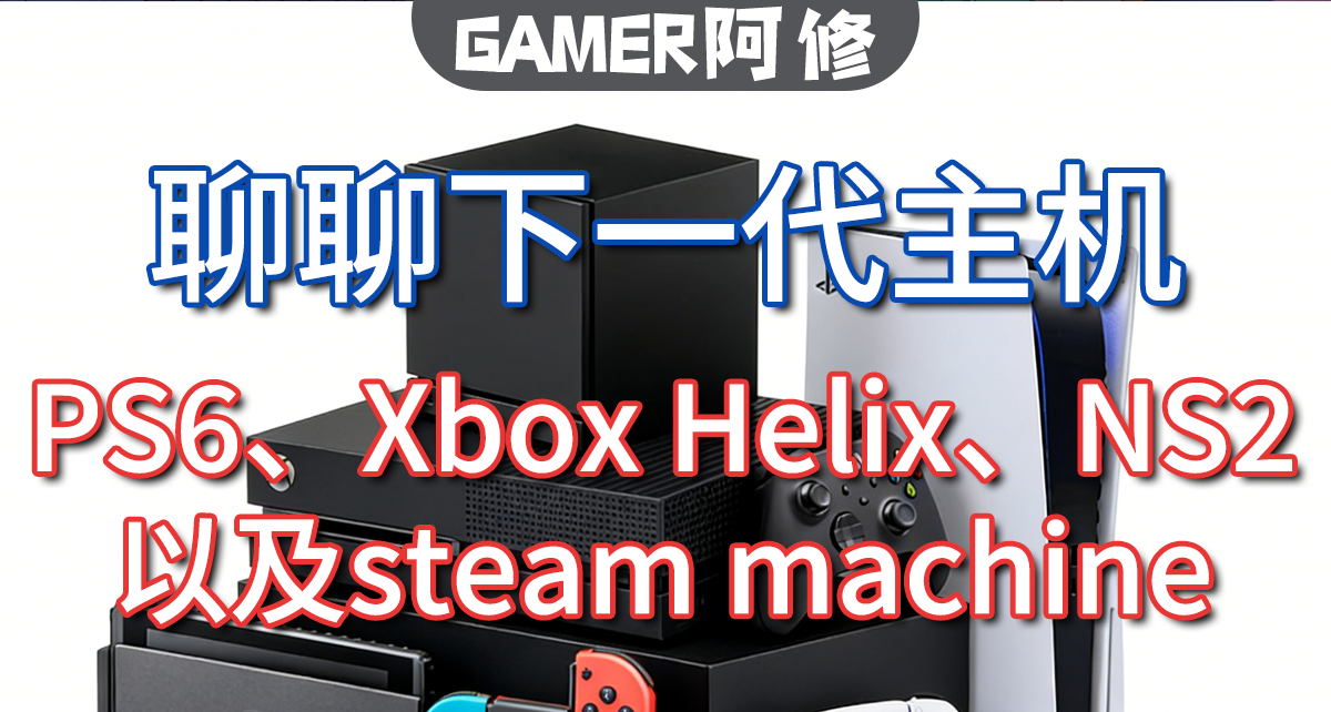 聊聊下一代主机PS6、Xbox Helix和NS2以及steam machine
