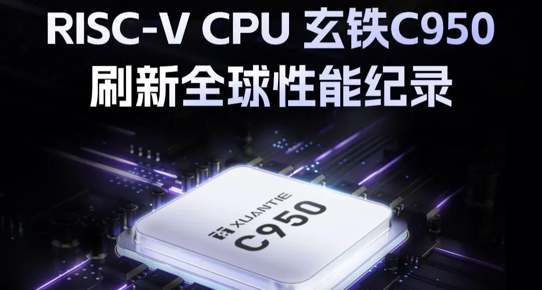 国产CPU新王！阿里玄铁C950性能破纪录，AI算力拉满