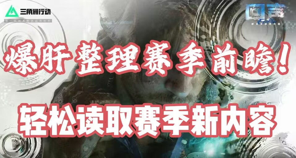 三角洲S9回声赛季前瞻直播一文速览！轻松了解新赛季所有新内容！